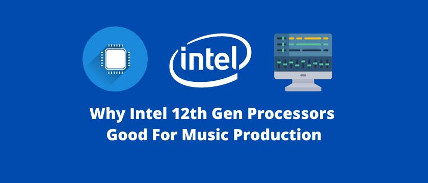 Why Intel 12th Gen Processors Good For Music Production